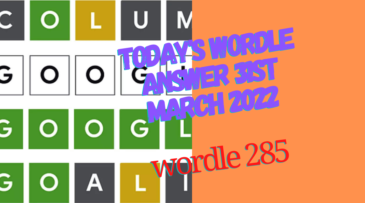 Today's Wordle Answer 285 of 31 March 2022 Wordle Word Today 285